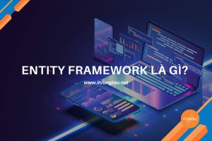Entity framework Là Gì? Kiến Thức Cơ Bản Về Entity framework